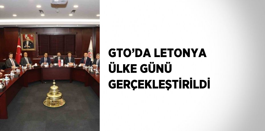 GTO’DA LETONYA ÜLKE GÜNÜ GERÇEKLEŞTİRİLDİ
