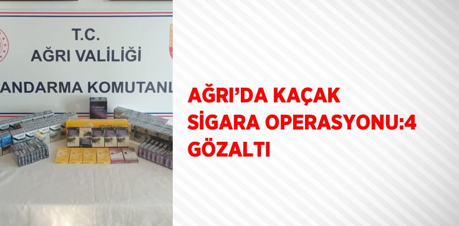 AĞRI’DA KAÇAK SİGARA OPERASYONU:4 GÖZALTI