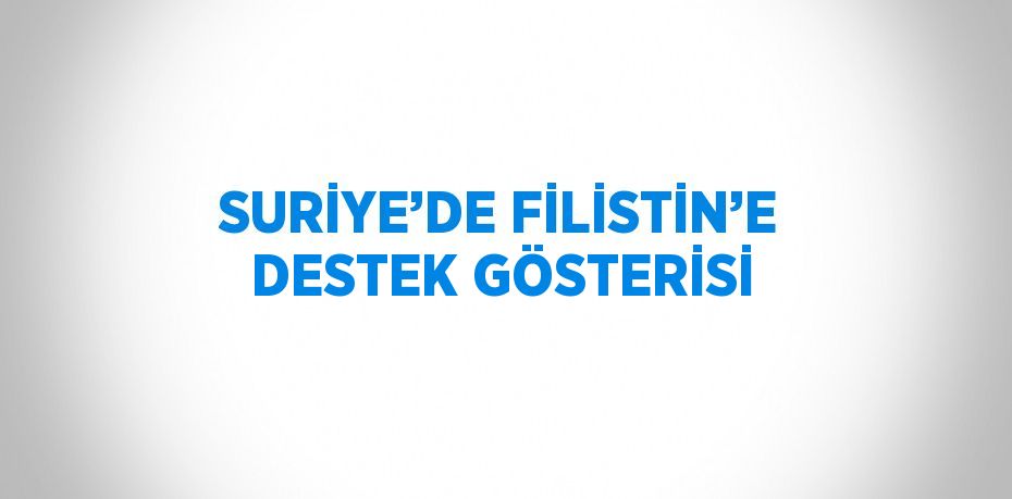 SURİYE’DE FİLİSTİN’E DESTEK GÖSTERİSİ