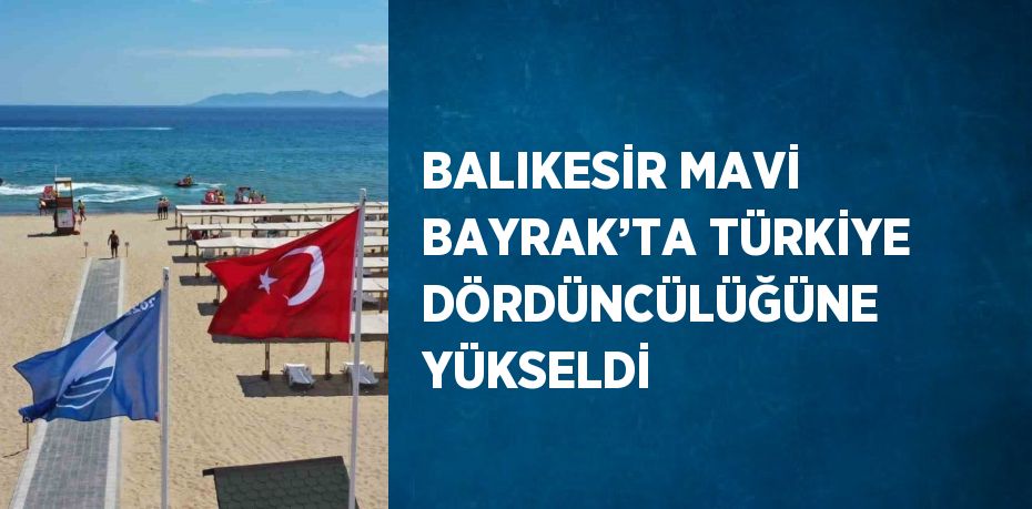 BALIKESİR MAVİ BAYRAK’TA TÜRKİYE DÖRDÜNCÜLÜĞÜNE YÜKSELDİ