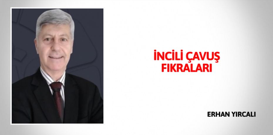 İNCİLİ ÇAVUŞ  FIKRALARI