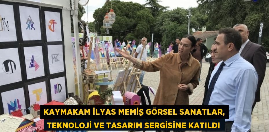 KAYMAKAM İLYAS MEMİŞ GÖRSEL SANATLAR, TEKNOLOJİ VE TASARIM SERGİSİNE KATILDI