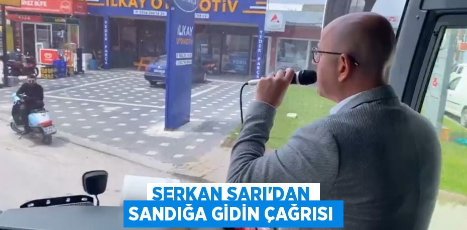 SERKAN SARI'DAN SANDIĞA GİDİN ÇAĞRISI