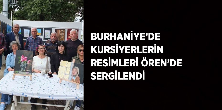 BURHANİYE’DE KURSİYERLERİN RESİMLERİ ÖREN’DE SERGİLENDİ