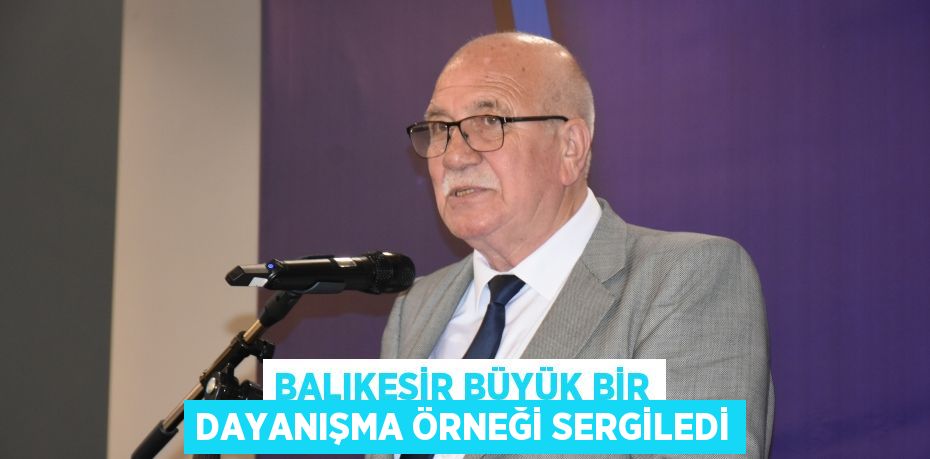 BALIKESİR BÜYÜK BİR DAYANIŞMA ÖRNEĞİ SERGİLEDİ