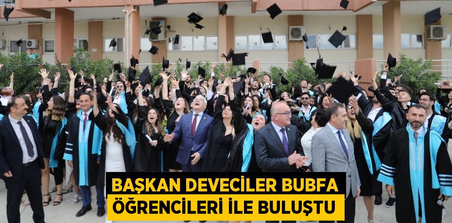 BAŞKAN DEVECİLER BUBFA ÖĞRENCİLERİ İLE BULUŞTU