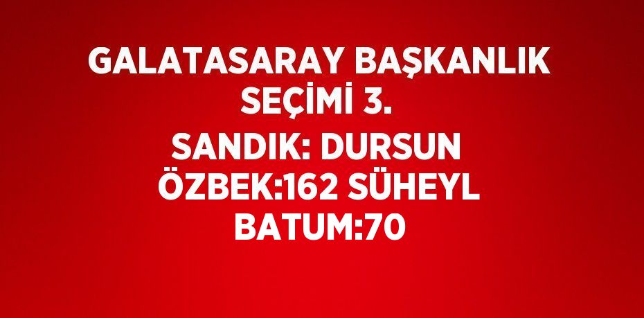 GALATASARAY BAŞKANLIK SEÇİMİ 3. SANDIK: DURSUN ÖZBEK:162 SÜHEYL BATUM:70