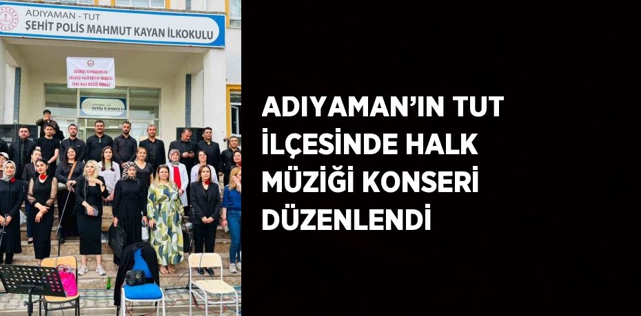 ADIYAMAN’IN TUT İLÇESİNDE HALK MÜZİĞİ KONSERİ DÜZENLENDİ