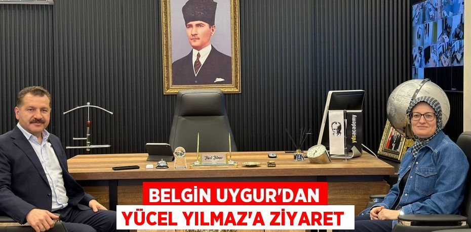 BELGİN UYGUR’DAN YÜCEL YILMAZ’A ZİYARET