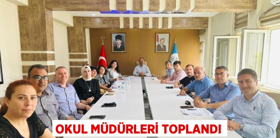 OKUL MÜDÜRLERİ TOPLANDI