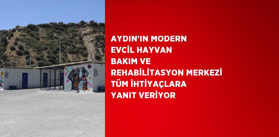 AYDIN’IN MODERN EVCİL HAYVAN BAKIM VE REHABİLİTASYON MERKEZİ TÜM İHTİYAÇLARA YANIT VERİYOR