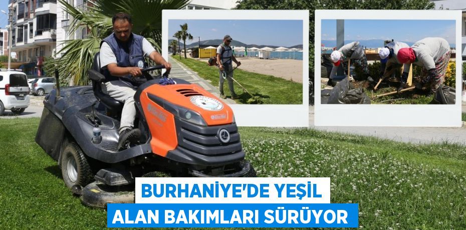 BURHANİYE’DE YEŞİL ALAN BAKIMLARI SÜRÜYOR