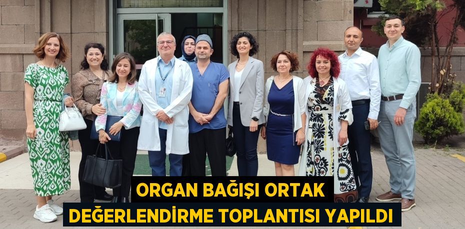 ORGAN BAĞIŞI ORTAK DEĞERLENDİRME TOPLANTISI YAPILDI