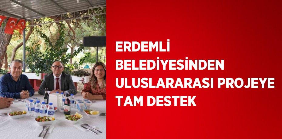 ERDEMLİ BELEDİYESİNDEN ULUSLARARASI PROJEYE TAM DESTEK