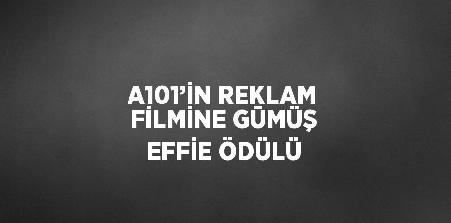 A101’İN REKLAM FİLMİNE GÜMÜŞ EFFİE ÖDÜLÜ