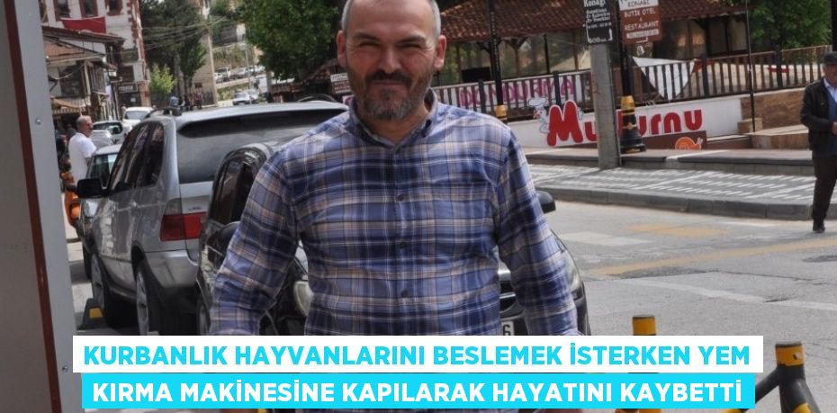 KURBANLIK HAYVANLARINI BESLEMEK İSTERKEN YEM KIRMA MAKİNESİNE KAPILARAK HAYATINI KAYBETTİ