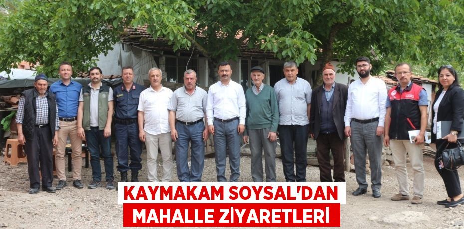 KAYMAKAM SOYSAL’DAN  MAHALLE ZİYARETLERİ