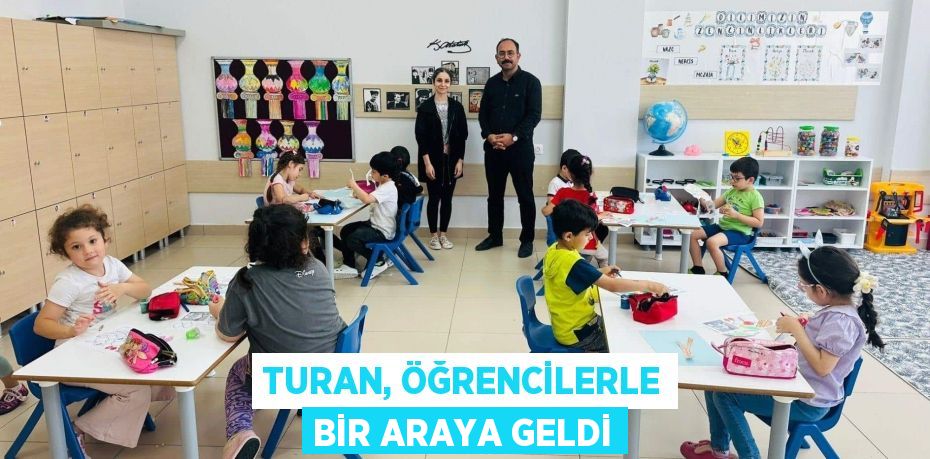 TURAN, ÖĞRENCİLERLE BİR ARAYA GELDİ