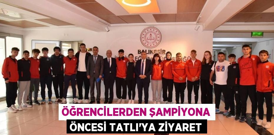 ÖĞRENCİLERDEN ŞAMPİYONA ÖNCESİ TATLI’YA ZİYARET