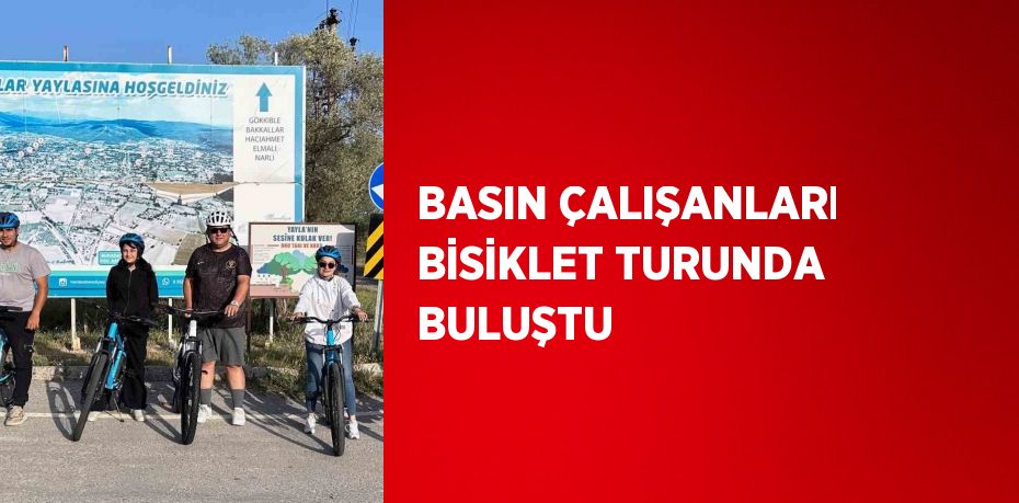 BASIN ÇALIŞANLARI BİSİKLET TURUNDA BULUŞTU