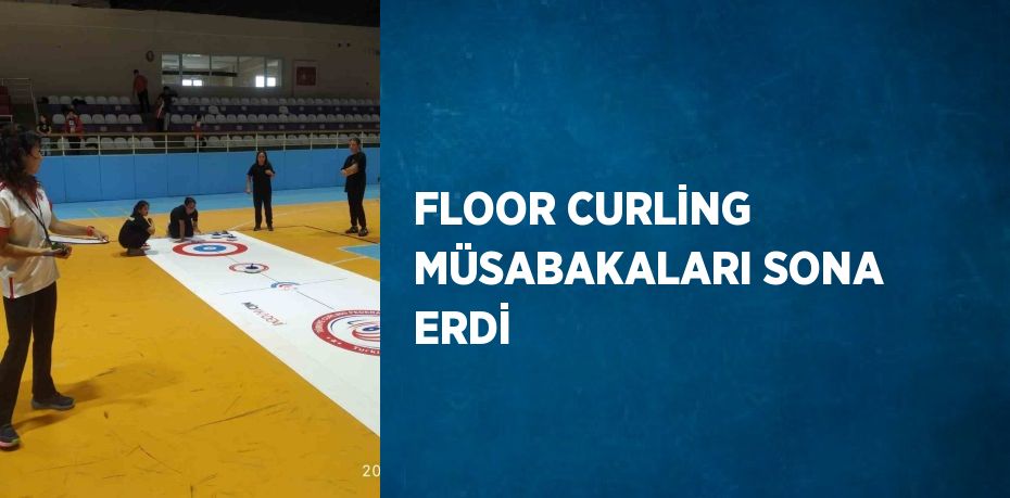 FLOOR CURLİNG MÜSABAKALARI SONA ERDİ