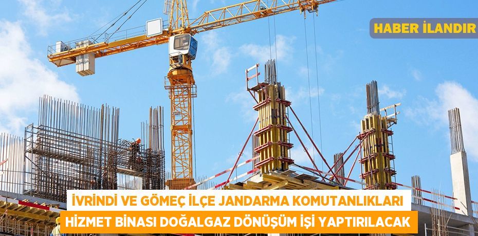 İvrindi ve Gömeç İlçe Jandarma Komutanlıkları hizmet binası doğalgaz dönüşüm işi yaptırılacak