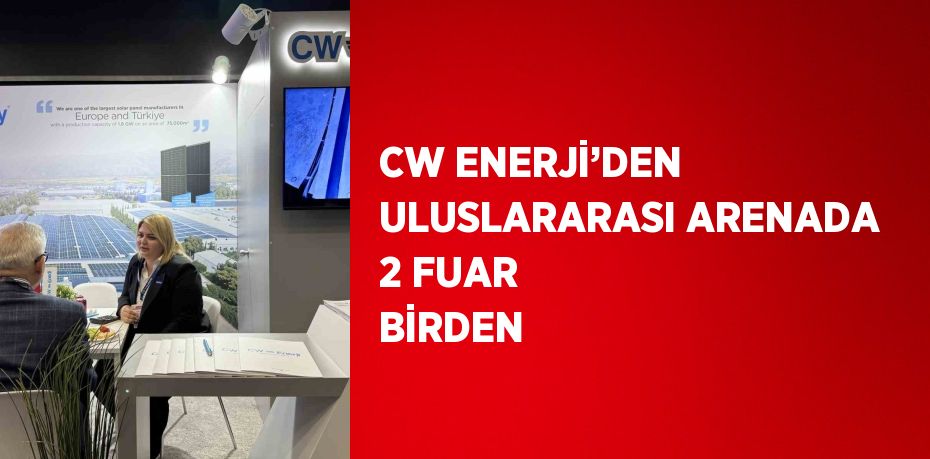 CW ENERJİ’DEN ULUSLARARASI ARENADA 2 FUAR BİRDEN