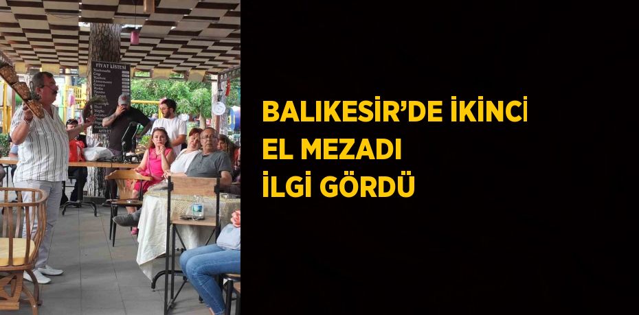 BALIKESİR’DE İKİNCİ EL MEZADI İLGİ GÖRDÜ