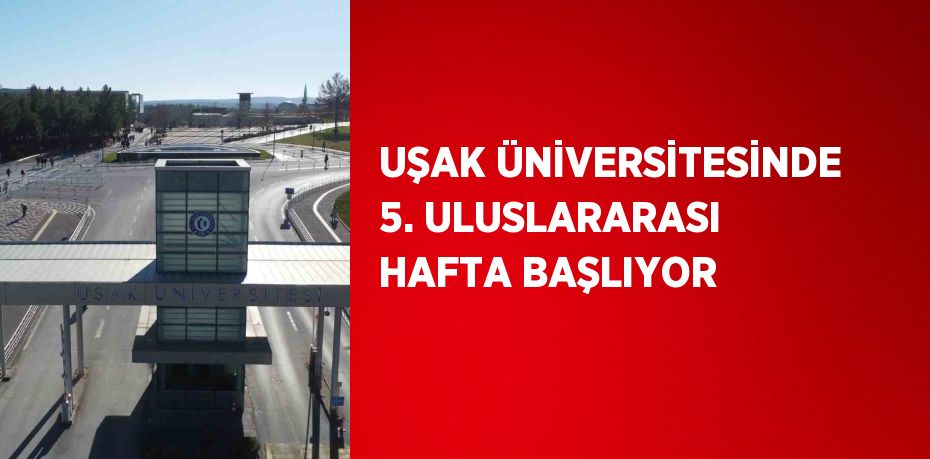 UŞAK ÜNİVERSİTESİNDE 5. ULUSLARARASI HAFTA BAŞLIYOR