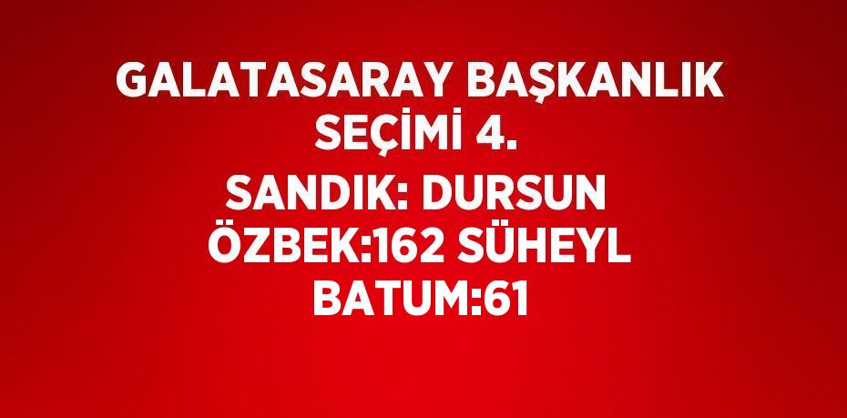 GALATASARAY BAŞKANLIK SEÇİMİ 4. SANDIK: DURSUN ÖZBEK:162 SÜHEYL BATUM:61