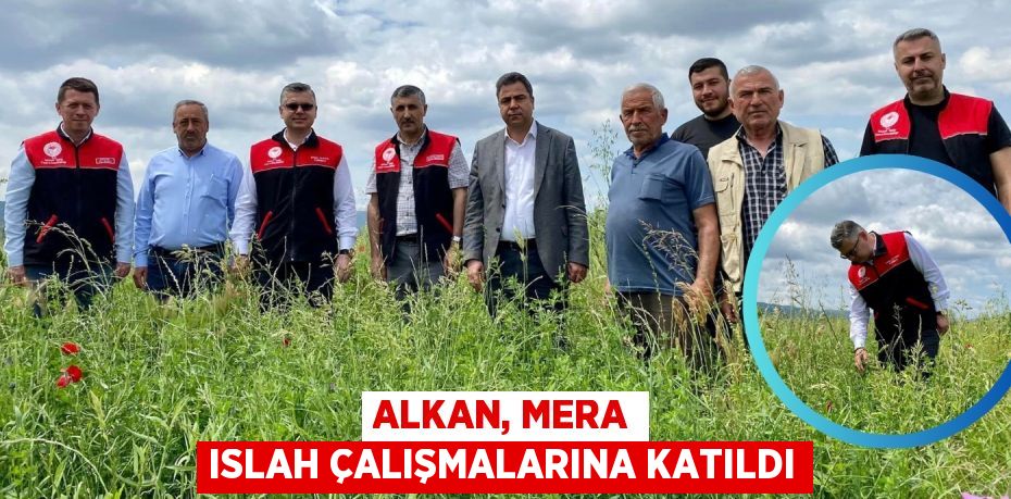 ALKAN, MERA ISLAH ÇALIŞMALARINA KATILDI