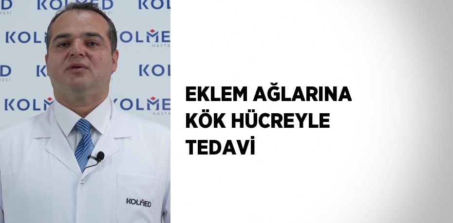 EKLEM AĞLARINA KÖK HÜCREYLE TEDAVİ