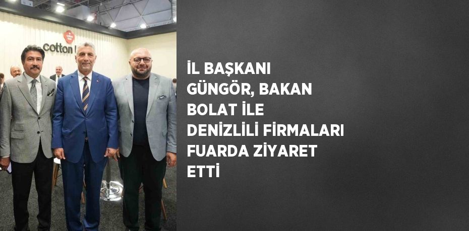 İL BAŞKANI GÜNGÖR, BAKAN BOLAT İLE DENİZLİLİ FİRMALARI FUARDA ZİYARET ETTİ