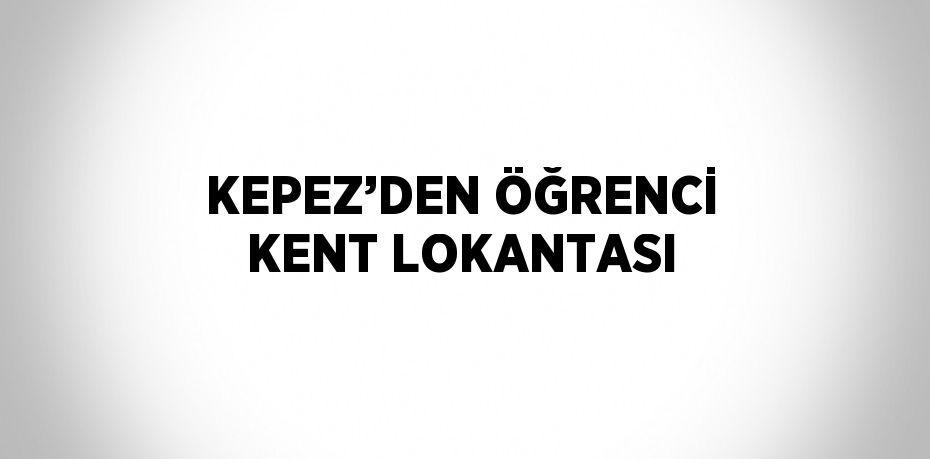 KEPEZ’DEN ÖĞRENCİ KENT LOKANTASI