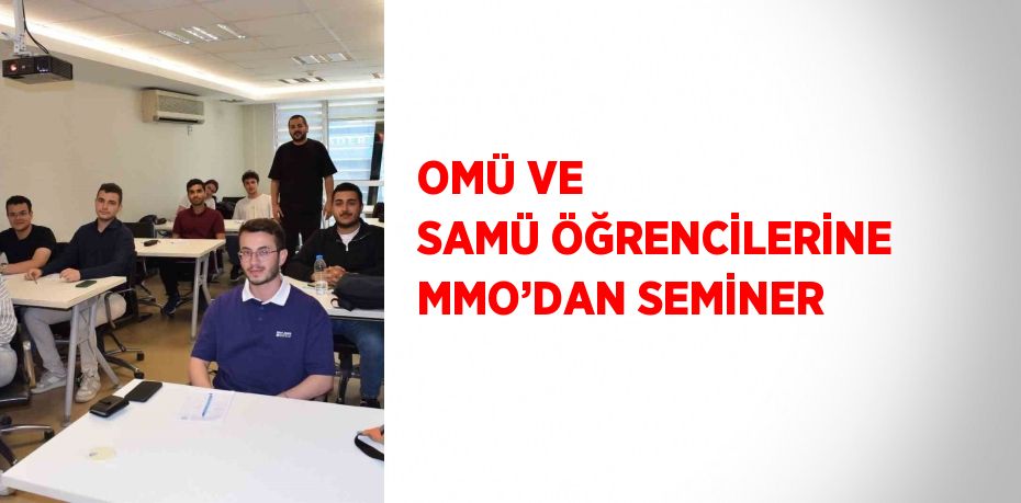 OMÜ VE SAMÜ ÖĞRENCİLERİNE MMO’DAN SEMİNER