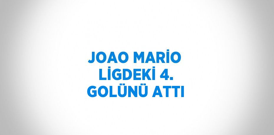 JOAO MARİO LİGDEKİ 4. GOLÜNÜ ATTI
