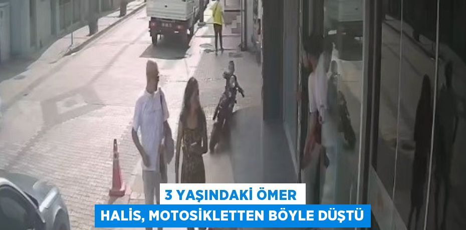 3 YAŞINDAKİ ÖMER HALİS, MOTOSİKLETTEN BÖYLE DÜŞTÜ