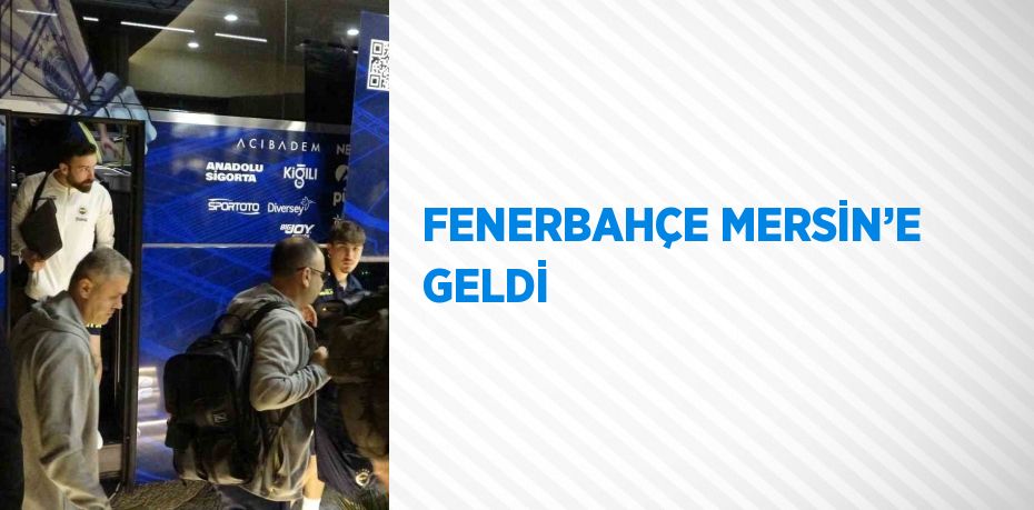 FENERBAHÇE MERSİN’E GELDİ