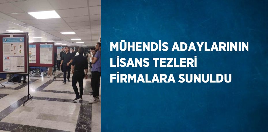 MÜHENDİS ADAYLARININ LİSANS TEZLERİ FİRMALARA SUNULDU