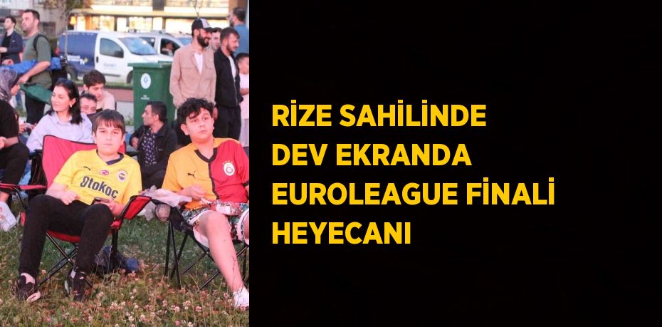 RİZE SAHİLİNDE DEV EKRANDA EUROLEAGUE FİNALİ HEYECANI