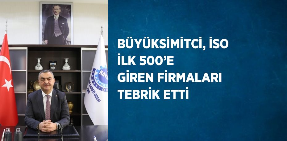 BÜYÜKSİMİTCİ, İSO İLK 500’E GİREN FİRMALARI TEBRİK ETTİ