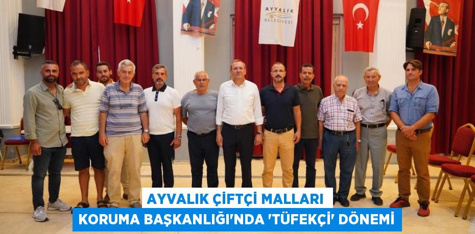 AYVALIK ÇİFTÇİ MALLARI KORUMA BAŞKANLIĞI’NDA “TÜFEKÇİ” DÖNEMİ