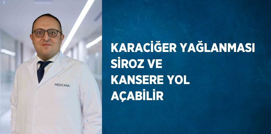 KARACİĞER YAĞLANMASI SİROZ VE KANSERE YOL AÇABİLİR