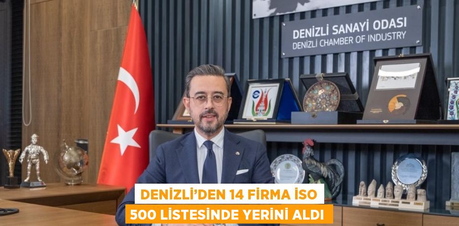 DENİZLİ’DEN 14 FİRMA İSO 500 LİSTESİNDE YERİNİ ALDI