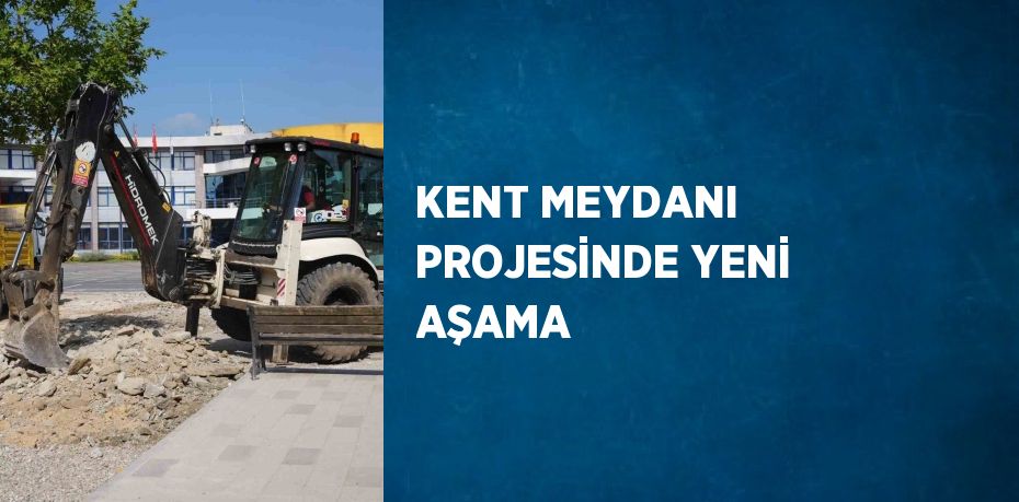 KENT MEYDANI PROJESİNDE YENİ AŞAMA