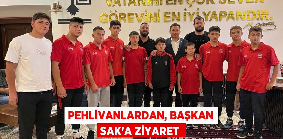 PEHLİVANLARDAN, BAŞKAN SAK’A ZİYARET