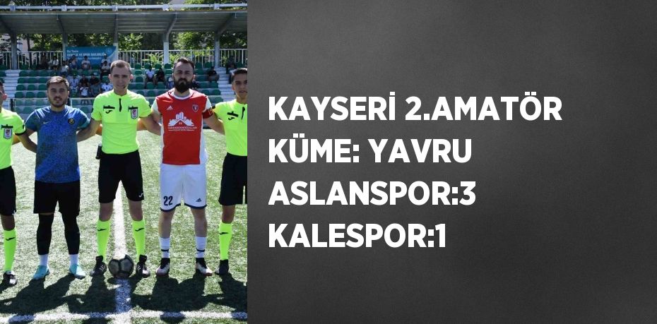 KAYSERİ 2.AMATÖR KÜME: YAVRU ASLANSPOR:3 KALESPOR:1