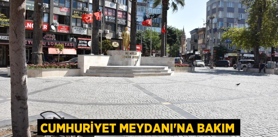 CUMHURİYET MEYDANI’NA BAKIM