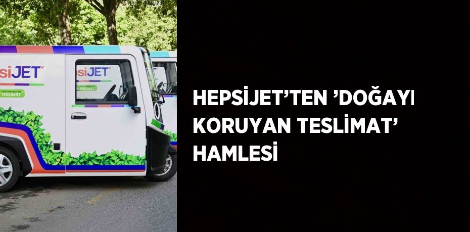 HEPSİJET’TEN ’DOĞAYI KORUYAN TESLİMAT’ HAMLESİ