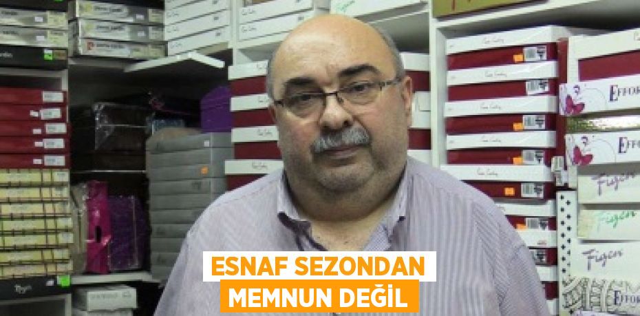 ESNAF SEZONDAN MEMNUN DEĞİL